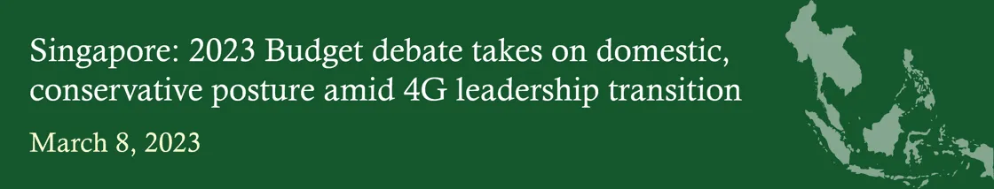 Vriens & Partners: Singapore: 2023 Budget debate takes on domestic, conservative posture amid 4G leadership transition