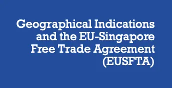 Geographical Indications and the EU-Singapore Free Trade Agreement (EUSFTA)